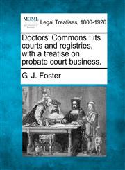 Doctors' Commons its courts and registries, with a treatise on probate court business.,1240052618,9781240052615