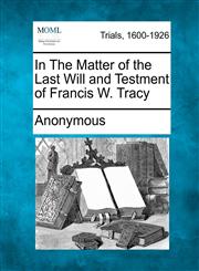 In The Matter of the Last Will and Testment of Francis W. Tracy,1275072704,9781275072701