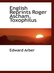 English Reprints Roger Ascham. Toxophilus,1110539010,9781110539017
