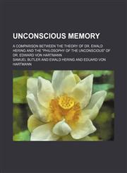 Unconscious Memory; A Comparison Between the Theory of Dr. Ewald Hering and the Philosophy of the Unconscious of Dr. Edward Von Hartmann,1459008294,9781459008298