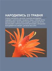 Narodylysʹ 23 travnya Rubens Barikello, Vasyliy̆, Yeshkilyev Volodymyr Lʹvovych, Karl Linney̆, Teofanis Gekas, Horlov Petro Mykolay̆ovych,1233811606,9781233811601