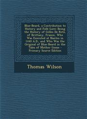 Blue-Beard, a Contribution to History and Folk-Lore Being the History of Gilles de Retz, of Brittany, France, Who Was Executed at Nantes in 1440 A.D.,1295318466,9781295318469