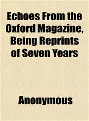 Echoes From the Oxford Magazine, Being Reprints of Seven Years,115185865X,9781151858658