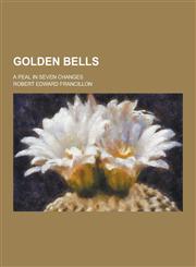 Golden Bells; A Peal in Seven Changes,1230313168,9781230313160