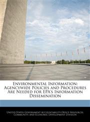 Environmental Information Agencywide Policies and Procedures Are Needed for EPA's Information Dissemination,1240746962,9781240746965