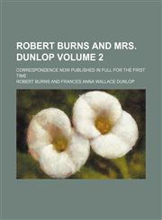 Robert Burns and Mrs. Dunlop Volume 2; correspondence now published in full for the first time,1150835583,9781150835582