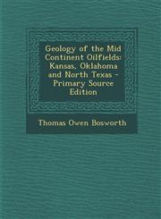 Geology of the Mid Continent Oilfields Kansas, Oklahoma and North Texas - Primary Source Edition,1295806355,9781295806355