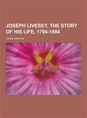 Joseph Livesey, the Story of His Life, 1794-1884,123034585X,9781230345857