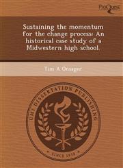 Sustaining the momentum for the change process An historical case study of a Midwestern high school.,1244589934,9781244589933