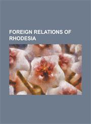 Foreign Relations of Rhodesia Byrd Amendment (1971), Geneva Conference (1976), Lancaster House Agreement, Lisbon Appointment, Lusaka Declaration, Pr,1156416493,9781156416495