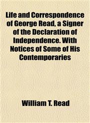 Life and Correspondence of George Read, a Signer of the Declaration of Independence. With Notices of Some of His Contemporaries,1152849921,9781152849921