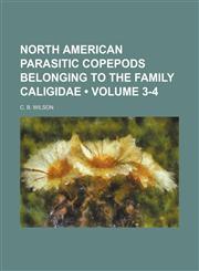 North American Parasitic Copepods Belonging to the Family Caligidae (Volume 3-4),1235801705,9781235801709