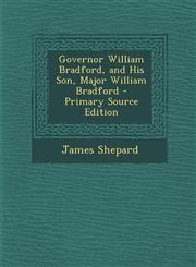Governor William Bradford, and His Son, Major William Bradford - Primary Source Edition,1294012738,9781294012733