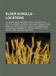 Elder Scrolls - Locations A Strange Door, Agarmir's House, Agia Nero, Ald Velothi, Aldmeris, Aleswell Inn, Alinor, Amelion Tomb, Anga, Anticlere, Anutwyll, Anvil, Anvil Mages Guild, Applewatch, Arborwatch, Arcane University, Arch-Mage's Lobby, Arena Bloo,1234750015,9781234750015