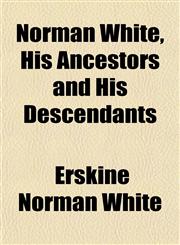 Norman White, His Ancestors and His Descendants,1150805617,9781150805615