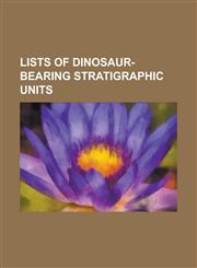 Lists of Dinosaur-Bearing Stratigraphic Units List of Stratigraphic Units with Few Dinosaur Genera,1155461649,9781155461649
