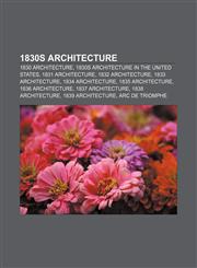 1830s architecture 1830 architecture, 1830s architecture in the United States, 1831 architecture, 1832 architecture, 1833 architecture,1156149819,9781156149812