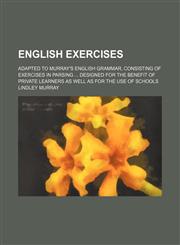 English Exercises; Adapted to Murray's English Grammar, Consisting of Exercises in Parsing Designed for the Benefit of Private Learners as Well as for the Use of Schools,1459069900,9781459069909