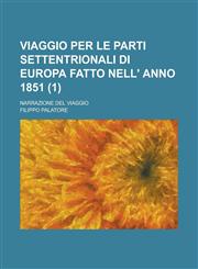 Viaggio Per Le Parti Settentrionali Di Europa Fatto Nell' Anno 1851; Narrazione del Viaggio (1),1234505169,9781234505165