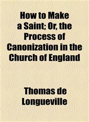 How to Make a Saint; Or, the Process of Canonization in the Church of England,1154514846,9781154514841