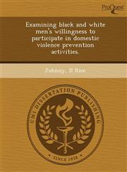 Examining black and white men's willingness to participate in domestic violence prevention activities.,1249091934,9781249091936