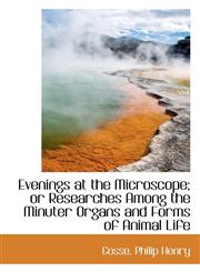 Evenings at the Microscope; or Researches Among the Minuter Organs and Forms of Animal Life,1110321015,9781110321018