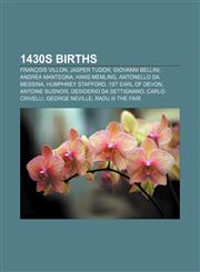 1430s births François Villon, Jasper Tudor, Giovanni Bellini, Andrea Mantegna, Hans Memling, Antonello da Messina, Humphrey Stafford,1156147468,9781156147467