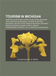 Tourism in Michigan Airports in Michigan, Hotels in Michigan, Michigan wine, Resorts in Michigan, Tourism in Detroit, Michigan,1157616976,9781157616979