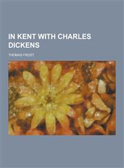 In Kent with Charles Dickens,1230203974,9781230203973