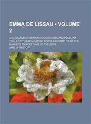 Emma de Lissau (Volume 2); a narrative of striking vicissitudes and peculiar trials  with explanatory notes illustrative of the manners and customs of the Jews,1154203611,9781154203615