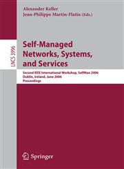 Self-Managed Networks, Systems, and Services Second IEEE International Workshops, SelfMan 2006, Dublin, Ireland, June 16, 2006, Proceedings,3540347399,9783540347392