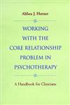 Working with the Core Relationship Problem in Psychotherapy A Handbook for Clinicians 1st Edition,0787943010,9780787943011
