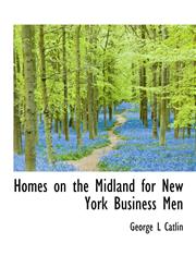Homes on the Midland for New York Business Men,1115020447,9781115020442