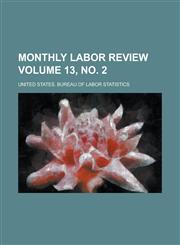Monthly labor review Volume 13, no. 2,1236889517,9781236889515