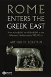 Rome Enters the Greek East From Anarchy to Hierarchy in the Hellenistic Mediterranean, 230-170 BC,1405160721,9781405160728
