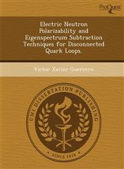 Electric Neutron Polarizability and Eigenspectrum Subtraction Techniques for Disconnected Quark Loops.,124986285X,9781249862857