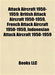Attack Aircraft 1950-1959 British Attack Aircraft 1950-1959, French Attack Aircraft 1950-1959, Indonesian Attack Aircraft 1950-1959,1157772897,9781157772897