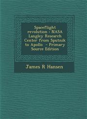 Spaceflight Revolution NASA Langley Research Center from Sputnik to Apollo - Primary Source Edition,1294711326,9781294711322