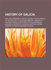 History of Galicia Hill fort, Kingdom of Galicia, Castro culture, Battle of Vigo Bay, List of Galician consorts, Timeline of Galician History, Couto Misto, Pelayo Rodríguez, Gallaecia, History of A Coruña, Castros in Spain,1157657737,9781157657736
