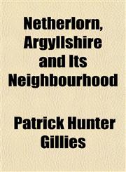 Netherlorn, Argyllshire and Its Neighbourhood,1151752428,9781151752420