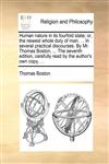 Human nature in its fourfold state; or, the newest whole duty of man. ... In several practical discourses. By Mr. Thomas Boston, ... The seventh edition, carefully read by the author's own copy, ...,1140772333,9781140772330
