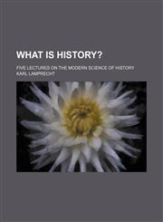 What Is History?; Five Lectures on the Modern Science of History,1151724785,9781151724786