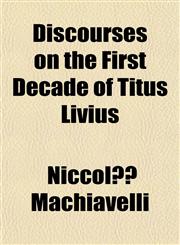 Discourses on the First Decade of Titus Livius,1151051020,9781151051028