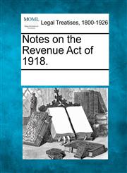 Notes on the Revenue Act of 1918.,1241007942,9781241007942