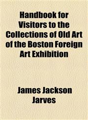 Handbook for Visitors to the Collections of Old Art of the Boston Foreign Art Exhibition,1154470482,9781154470482