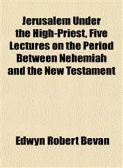 Jerusalem Under the High-Priest, Five Lectures on the Period Between Nehemiah and the New Testament,1152212338,9781152212336
