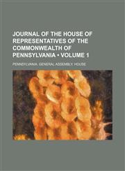 Journal of the House of Representatives of the Commonwealth of Pennsylvania (Volume 1),1235655334,9781235655333