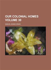 Our Colonial Homes Volume 30,1236989309,9781236989307