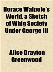 Horace Walpole's World, a Sketch of Whig Society Under George Iii,1154960773,9781154960778