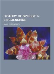 History of Spilsby in Lincolnshire,1230389571,9781230389578